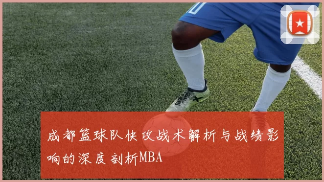 成都篮球队快攻战术解析与战绩影响的深度剖析MBA