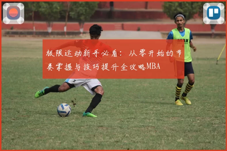 极限运动新手必看：从零开始的节奏掌握与技巧提升全攻略MBA